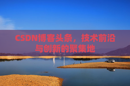 CSDN博客头条，技术前沿与创新的聚集地
